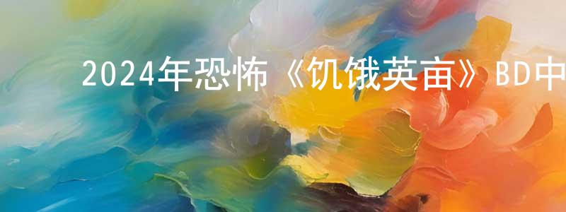 ﻿蔡文敏的网络影视资源,﻿2024年恐怖《饥饿英亩》BD中英双字迅雷下载_电影天堂